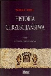 Historia chrześcijaństwa Tom 2 Budowanie chrześcijaństwa - Warren H. Carroll