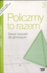 Policzmy to razem 3 Zeszyt ćwiczeń gimnazjum Jerzy Janowicz