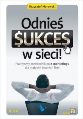 Odnieś sukces w sieci! - Morawski Krzysztof