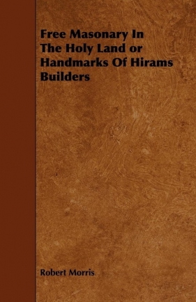 Free Masonary In The Holy Land or Handmarks Of Hirams Builders - Morris Robert