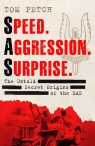 Speed Aggression Surprise The Untold Secret Origins of the SAS Tom Petch