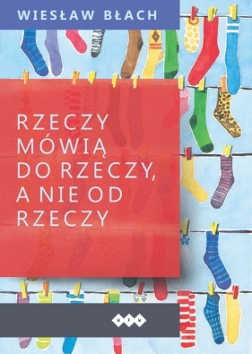 Rzeczy mówią do rzeczy, a nie od rzeczy - Wiesław Błach