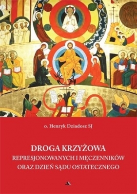 Droga krzyżowa represjonowanych i męczennikóworaz dzień sądu ostatecznego - Henryk Dziadosz