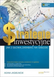 Strategie inwestycyjne Jak z głową zarabiać na giełdzie - Jagielnicki Adam