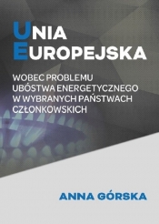 Unia Europejska wobec problemu ubóstwa energetycznego w wybranych państwach członkowskich - Górska Anna