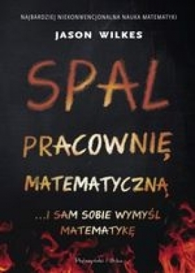 Spal pracownię matematyczną i sam sobie wymyśl matematykę - Jason Wilkes