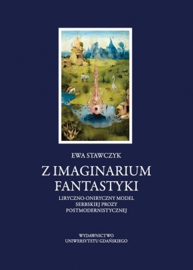 Z imaginarium fantastyki Liryczno-oniryczny model serbskiej prozy postmodernistycznej - Stawczyk Ewa