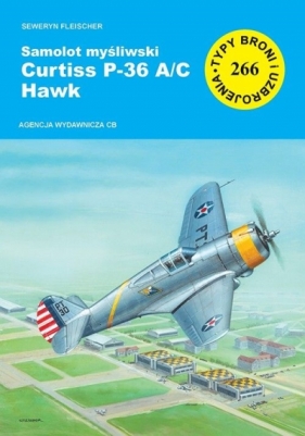 Samolot myśliwski Curtiss P-36 A/C Hawk. Seria Typy broni i uzbrojenia. Zeszyt 266 - Seweryn Fleischer