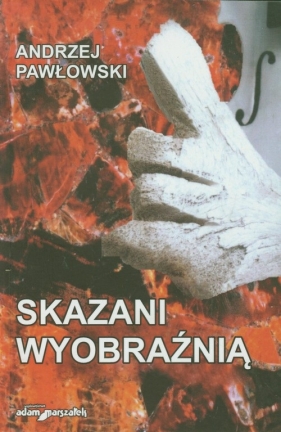 Skazani wyobraźnią - Pawłowski Andrzej