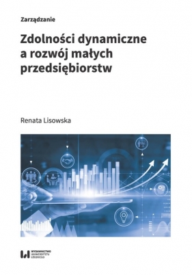 Zdolności dynamiczne a rozwój małych przedsiębiorstw - Renata Lisowska