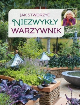 Jak stworzyć niezwykły warzywnik - Danuta Młoźniak