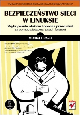 Bezpieczeństwo sieci w Linuksie. Wykrywanie ataków i obrona przed nimi za pomocą iptables, psad i fwsnort - Michael Rash