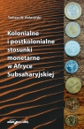 Kolonialne i postkolonialne stosunki monetarne w Afryce Subsaharyjskiej Kolasiński Tomasz W.