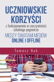 Uczniowskie korzyści z funkcjonowania w rzeczywistości szkolnego pogranicza między światami mediów online i offline - Huk Tomasz