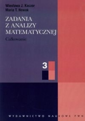 Zadania z analizy matematycznej 3 - Wiesława J. Kaczor, Maria T. Nowak