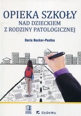 Opieka szkoły nad dzieckiem z rodziny patologicznej - Daria Becker-Pestka