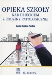 Opieka szkoły nad dzieckiem z rodziny patologicznej - Daria Becker-Pestka
