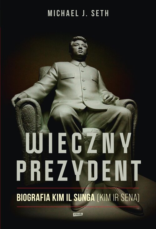 Wieczny prezydent. Biografia Kim Il Sunga (Kim Ir Sena)