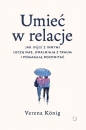 Umieć w relacje. Jak więzi z innymi leczą nas, uwalniają z traum i pomagają rozkwitać - Verena König