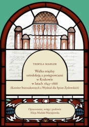 Walka między ortodoksją a postępowcami w Krakowie w latach 1843-1868 - Mahler Teofila, Maślak-Maciejewska Alicja