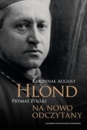 Kardynał August Hlond Prymas Polski na nowo... - Opracowanie zbiorowe