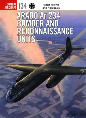 Arado Ar 234 Bomber and Reconnaissance Units - Robert Forsyth, Nick Beale