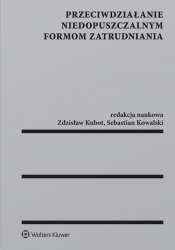Przeciwdziałanie niedopuszczalnym formom zatrudniania - Kowalski Sebastian, Kubot Zdzisław Henryk