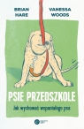 Psie przedszkole. Jak wychować wspaniałego psa Brian Hare, Vanessa Woods