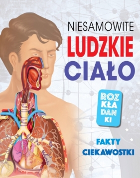 Niesamowite ludzkie ciało. Rozkładanki - Opracowanie zbiorowe