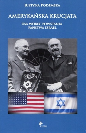Amerykańska krucjata USA wobec powstania państwa Izrael - Justyna Podemska