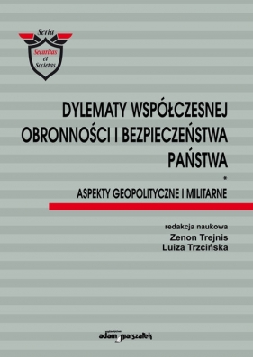 Dylematy współczesnej obronności i bezpieczeństwa państwa. Aspekty geopolityczne i militarne. - Zenon Trejnis, Luiza Trzcińska