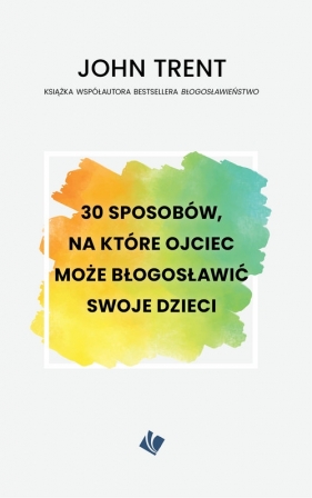 30 sposobów, na które ojciec może błogosławić swoje dzieci - John Trent