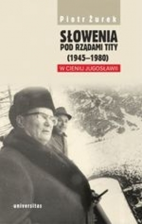 Słowenia pod rządami Tity (1945-1980). W cieniu Jugosławii - Piotr Żurek
