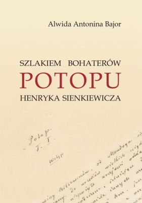 Szlakiem bohaterów POTOPU H. Sienkiewicza - Alwida Antonina Bajor