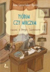 Piórem czy mieczem Opowieść o Henryku Sienkiewiczu (Uszkodzona okładka)