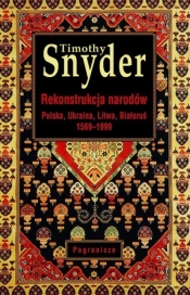 Rekonstrukcja narodów. Polska, Ukraina, Litwa, Białoruś 1569-1999 - Timothy Snyder