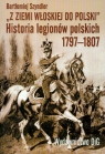 Z ziemi włoskiej do Polski historia legionów polskich 1797-1807  Szyndler Bartłomiej