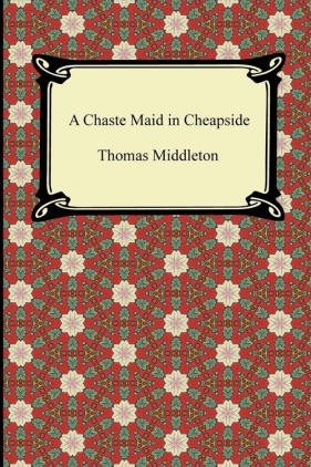 A Chaste Maid in Cheapside - Middleton Thomas