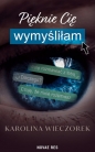 Pięknie Cię wymyśliłam - Karolina Wieczorek