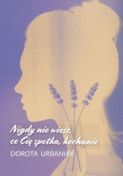 Nigdy nie wiesz, co Cię spotka, kochanie - Dorota Urbaniak