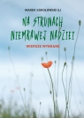 Na strunach niemrawej nadziei. Wiersze wybrane Marek Sokołowski SJ