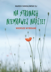 Na strunach niemrawej nadziei. Wiersze wybrane