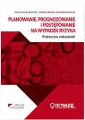 Planowanie prognozowanie i postępowanie na wypadek ryzyka Praktyczne Opracowanie zbiorowe