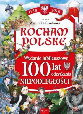 Kocham Polskę Kocham Polskę Wydanie Jubileuszowe 100 lat odzyskania niepodległości - Joanna Wieliczka-Szarek