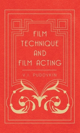 Film Technique and Film Acting - The Cinema Writings of V.I. Pudovkin - Pudovkin V. I.