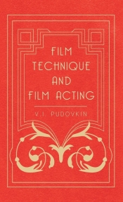 Film Technique and Film Acting - The Cinema Writings of V.I. Pudovkin