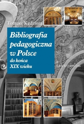 Bibliografia pedagogiczna w Polsce do końca XIX wieku - Kędziora Tomasz