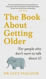 The Book About Getting Older (for people who don?t want to talk about it) Pollock Lucy