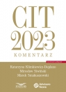CIT 2023 Komentarz Klimkiewicz-Deplano Katarzyna, Śliwiński Mirosław, Smakuszewski Marek