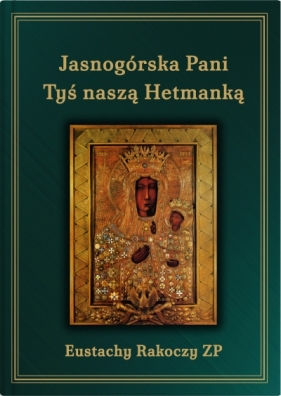Jasnogórska Pani Tyś naszą Hetmanką. Wydanie trzecie uzupełnione. - O. Rakoczy Eustachy .